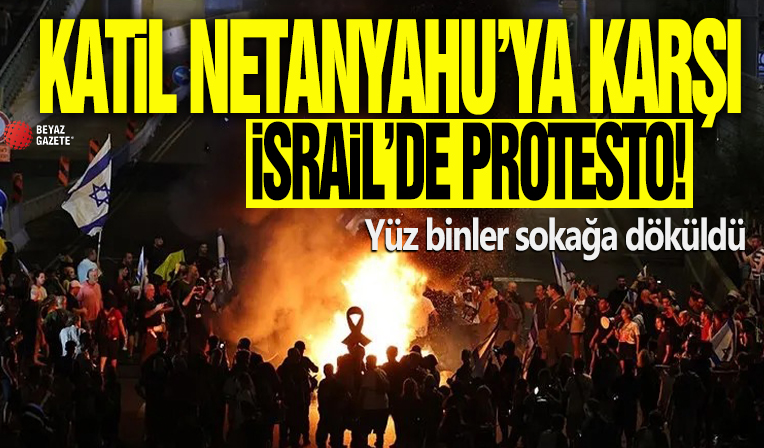 Katil Netanyahu'ya karşı İsrail'de protesto: Yüz binler sokağa döküldü