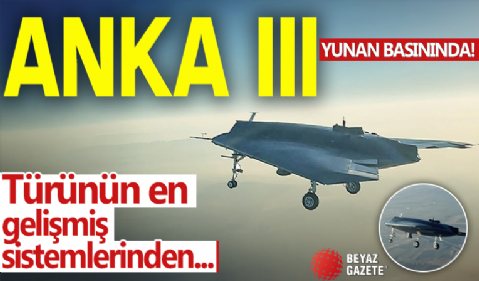 ANKA III Yunan medyasında: Türünün en gelişmiş sistemlerinden