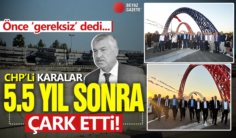 CHP’li Zeydan Karalar 5.5 yıl sonra çark etti: Önce gereksiz dedi şimdi dev yatırım deyip hizmete açtı!