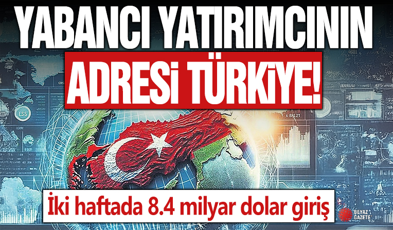 Yabancı yatırımcının Türkiye'ye güveni perçinlendi! İki haftada 8.4 milyar dolar giriş