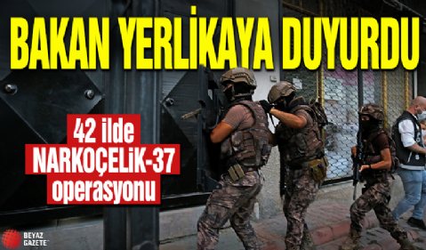 Bakan Yerlikaya duyurdu! 42 ilde NARKOÇELİK-37 operasyonu