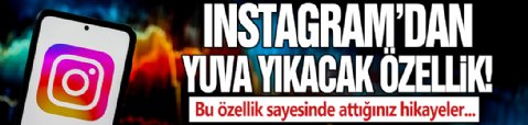 Instagram'dan yuva yıkacak özellik!