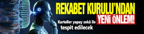 Rekabet Kurulu'ndan yeni önlem! Karteller yapay zekâ ile tespit edilecek