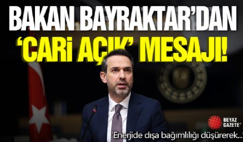 Bakan Bayraktar'dan 'cari açık' mesajı: Enerjide dışa bağımlılığı düşürerek...