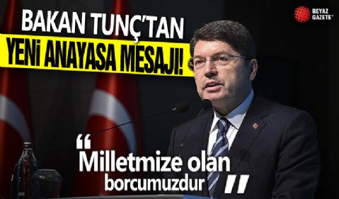 Adalet Bakanı Yılmaz Tunç'tan Yeni Anayasa mesajı: Milletimize olan borcumuzdur!