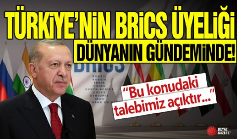 Türkiye'nin BRICS üyeliği dünyanın gündeminde