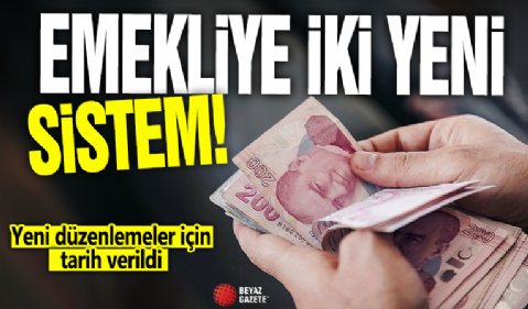 Emekliliğe iki yeni sistem! yeni düzenlemeler için tarih verildi