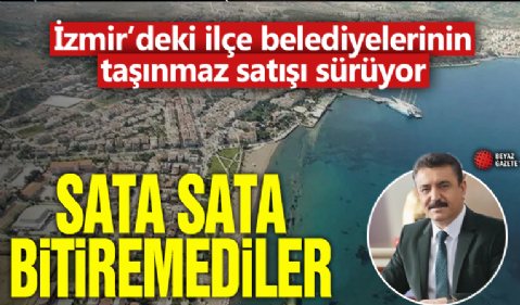 İzmir ilçe belediyelerinin taşınmaz satışı sürüyor: Sata sata bitiremediler