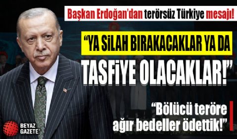 Başkan Erdoğan'dan terörsüz Türkiye mesajı: Ya silah bırakacaklar ya da tasfiye olacaklar