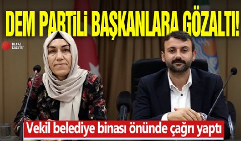 DEM Partili başkanlara gözaltı! Vekil belediye binası önünde çağrı yaptı