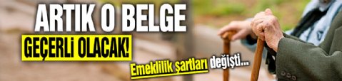 Emeklilik şartları değişti: Artık o belgeye göre belirlenecek