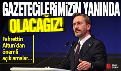 Fahrettin Altun: Gazetecilerimizin her zaman yanlarında olacağız