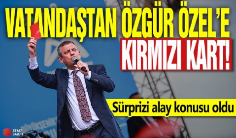 Vatandaştan Özgür Özel’e kırmızı kart! Sürprizi alay konusu oldu