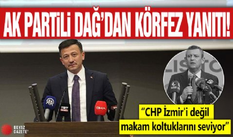 AK Partili Dağ'dan Özel'e körfez yanıtı... CHP İzmir'i değil makam koltuklarını seviyor!