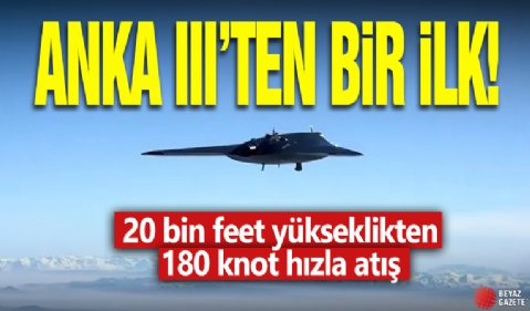 ANKA III’ten bir ilk: 20 bin feet yükseklikten 180 knot hızla atış