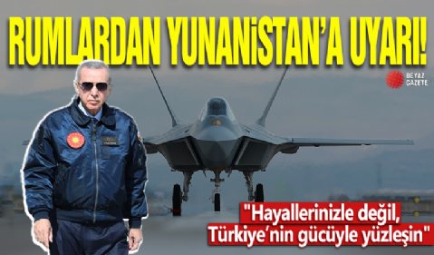 Rumlardan Yunanistan’a uyarı 'Hayallerinizle değil, Türkiye’nin gücüyle yüzleşin'