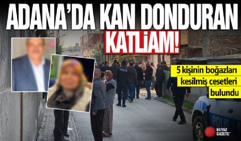 Adana'da 3 kişinin boğazları kesilmiş cesetleri bulundu