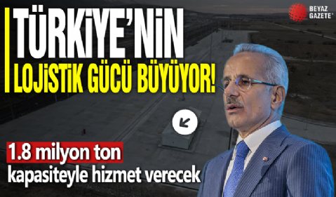 Türkiye'nin lojistik gücü büyüyor!