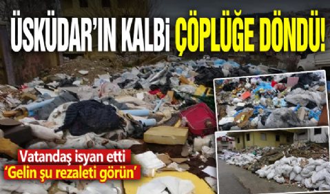 Üsküdar'ın kalbi çöplüğe döndü! Vatandaş isyan etti: Gelin şu rezaleti görün