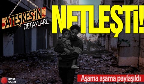 Gazze'de ateşkesin detayları netleşti