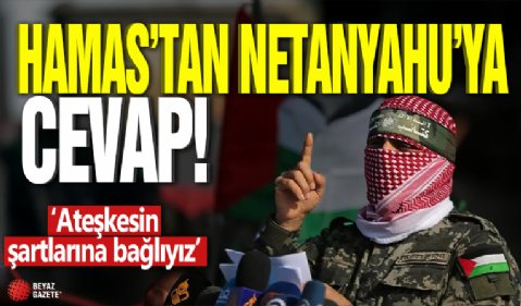 Hamas'tan Netanyahu'ya cevap: Ateşkesin şartlarına bağlıyız