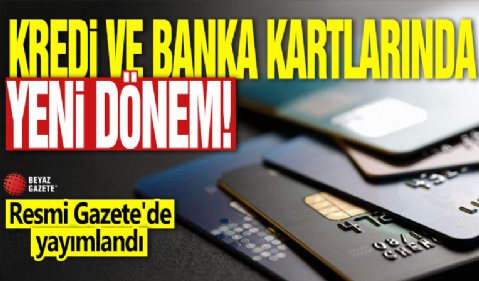 Kredi ve banka kartlarında yeni dönem! Resmi Gazete'de yayımlandı