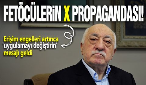 FETÖ'cülerin X propagandası: Erişim engelleri artınca 'uygulamayı değiştirin' mesajı geldi