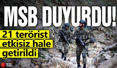 MSB duyurdu! 21 terörist etkisiz hale getirildi