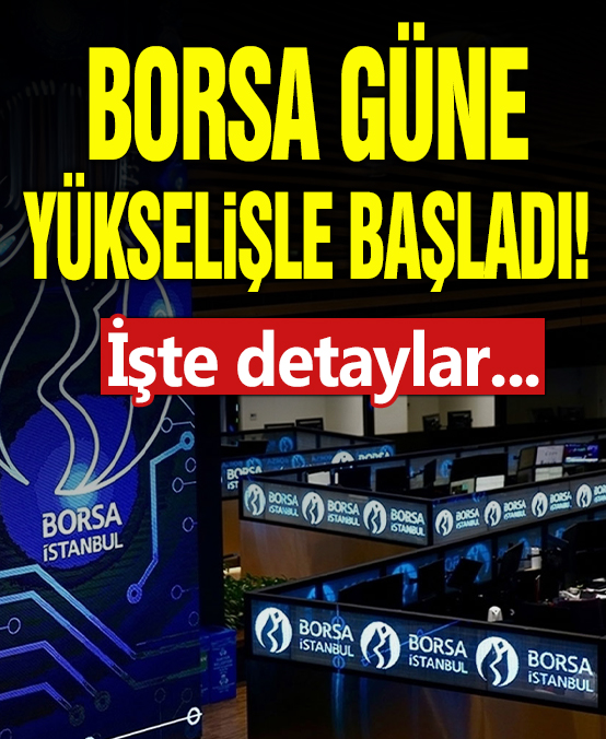 Borsa güne yükselişle başladı!