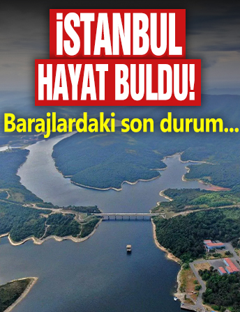 İstanbul hayat buldu: İşte barajlardaki doluluk oranı