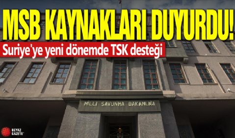 MSB kaynakları duyurdu: Suriye'ye yeni dönemde TSK desteği