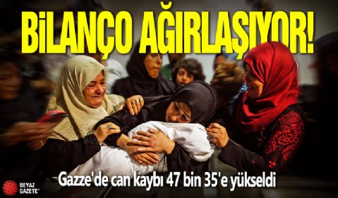 Bilanço ağırlaşıyor! Gazze’de can kaybı 47 bin 35'e yükseldi