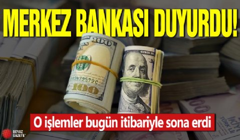 Merkez Bankası duyurdu: O işlemler bugün itibariyle sona erdi