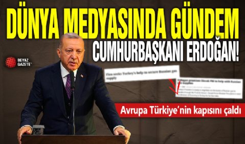 Dünya medyasında gündem Cumhurbaşkanı Erdoğan: Avrupa Türkiye’nin kapısını çaldı