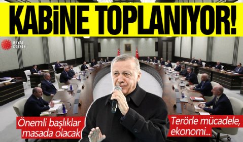 Kabine toplanıyor! İşte masadaki kritik başlıklar