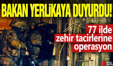 Bakan Yerlikaya duyurdu! 77 ilde zehir tacirlerine operasyon