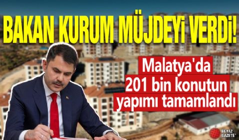 Malatya'da 201 bin konutun yapımı tamamlandı! Bakan Kurum müjdeyi verdi