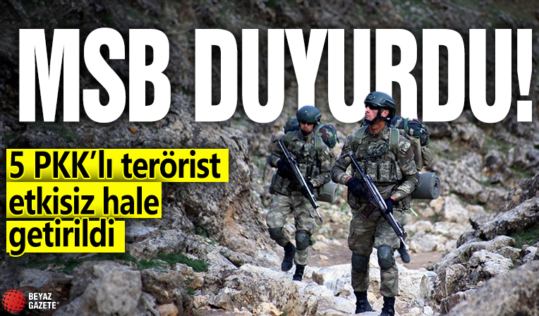 MSB duyurdu! 5 PKK’lı terörist etkisiz hale getirildi