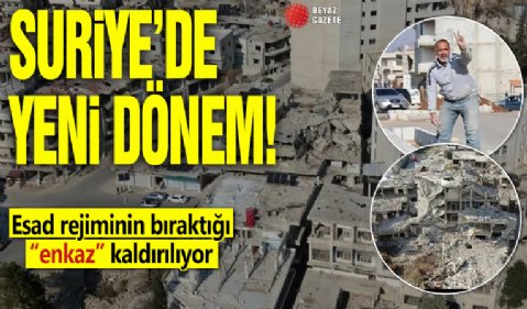 Suriye'de yeni dönem! Esad rejiminin bıraktığı “enkaz” kaldırılıyor