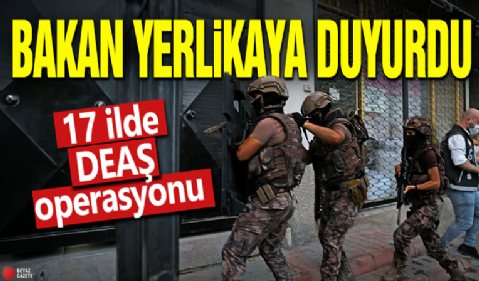 Bakan Yerlikaya duyurdu! 17 ilde DEAŞ operasyonu