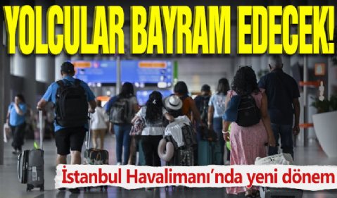 Yolcular bayram edecek! İstanbul Havalimanı’nda yeni dönem