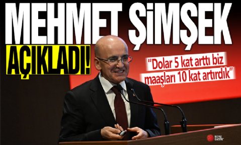 Mehmet Şimşek: Dolar 5 kat arttı biz maaşları 10 kat artırdık