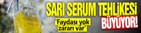 Sarı serum tehlikesi büyüyor! 'Faydası yok zararı var'