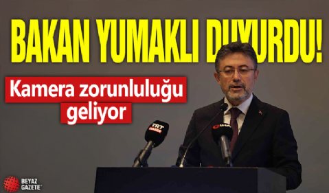 Bakan Yumaklı duyurdu! Kamera zorunluluğu geliyor