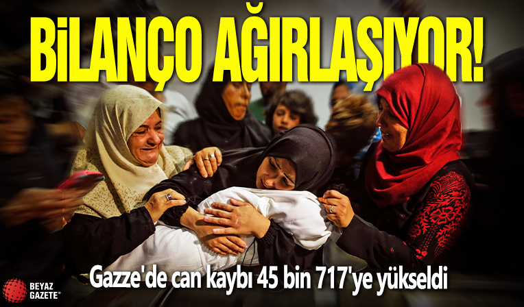 Bilanço ağırlaşıyor! Gazze'de can kaybı 45 bin 717'ye yükseldi