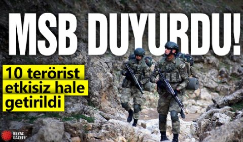 MSB duyurdu: 10 terörist etkisiz hale getirildi