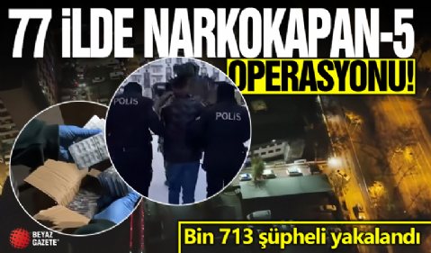 77 ilde NARKOKAPAN-5 operasyonu: Bin 713 şüpheli yakalandı