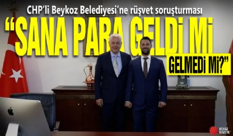 CHP’li Beykoz Belediyesi özel kalem müdürüne rüşvet soruşturması! 'Sana para geldi mi, gelmedi mi?'