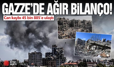 Gazze'de can kaybı 45 bin 885’e ulaştı