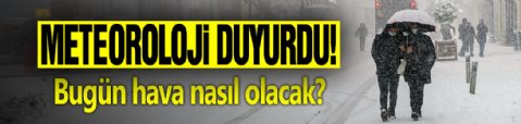 Meteoroloji duyurdu! Bugün hava nasıl olacak?